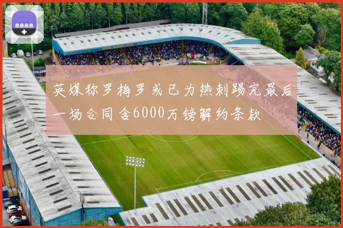 英媒称罗梅罗或已为热刺踢完最后一场合同含6000万镑解约条款